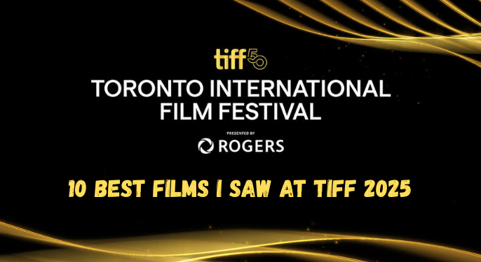 The 10 Best Films I Saw at TIFF 2025